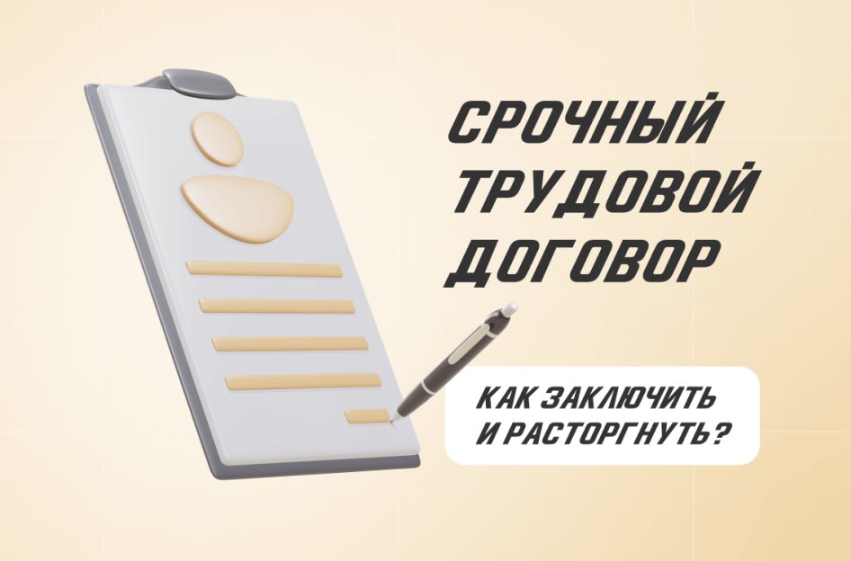 Срочный трудовой договор: как заключить и расторгнуть