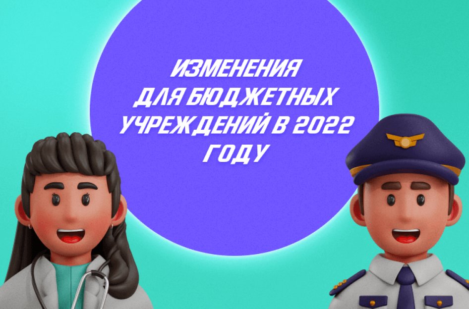 Изменения для бюджетных учреждений в 2022 году