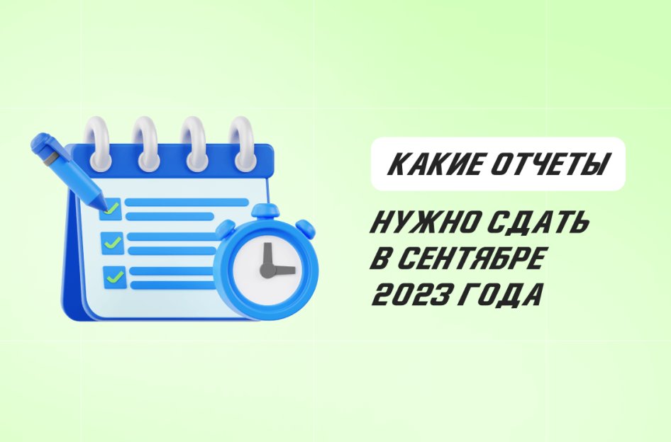 Какие отчеты нужно сдать в сентябре 2023 года