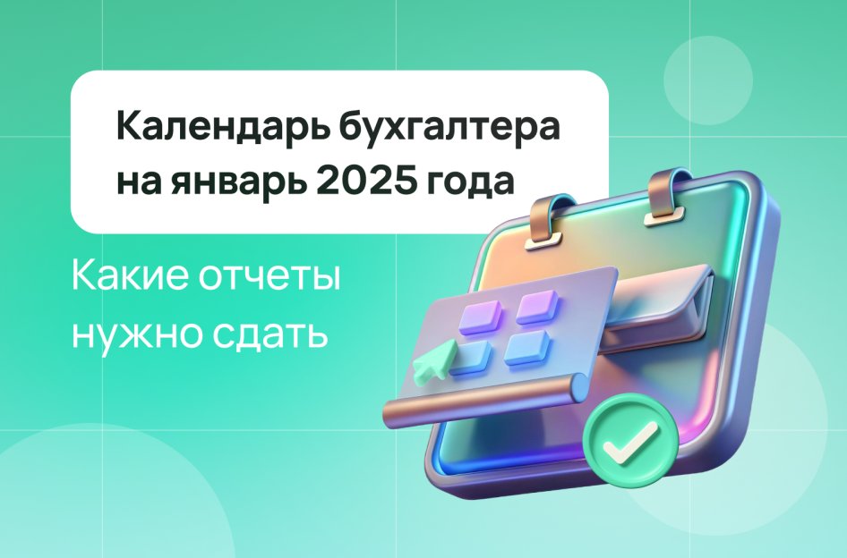 Календарь бухгалтера на январь 2025 года: какие отчеты нужно сдать
