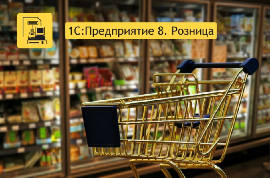 Новые и полезные функции для организации продаж в «1С:Предприятие 8 Розница»