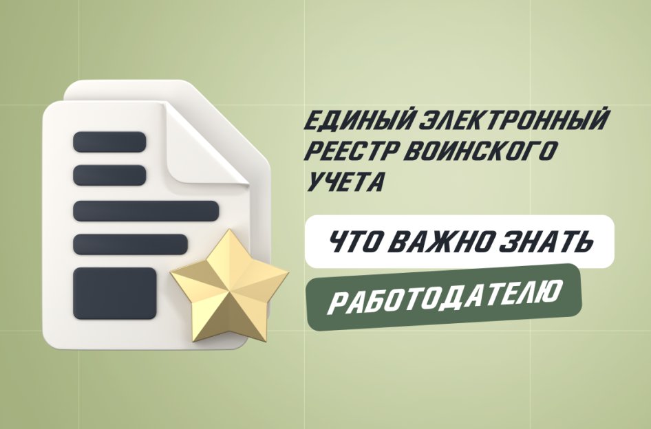 Единый электронный реестр воинского учета: что важно знать работодателю