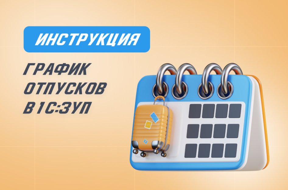 График отпусков на 2025 год в 1С:ЗУП: пошаговая инструкция