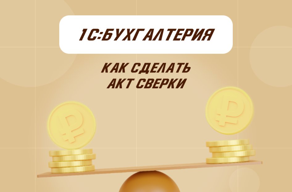 Как сделать акт сверки в «1С:Бухгалтерия»