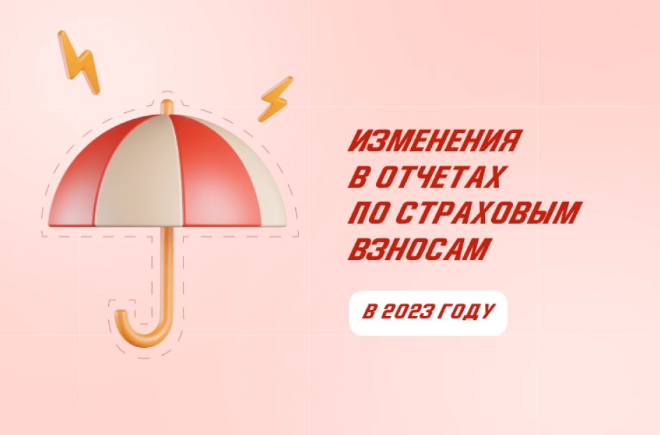 Изменения в сдаче отчетов по страховым взносам в 2023 году