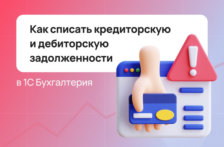 Как списать кредиторскую и дебиторскую задолженности в 1С Бухгалтерия