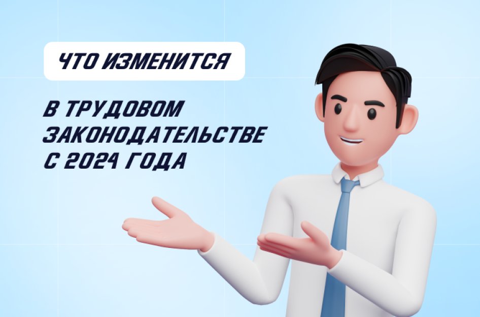 Что изменится в трудовом законодательстве с 2024 года