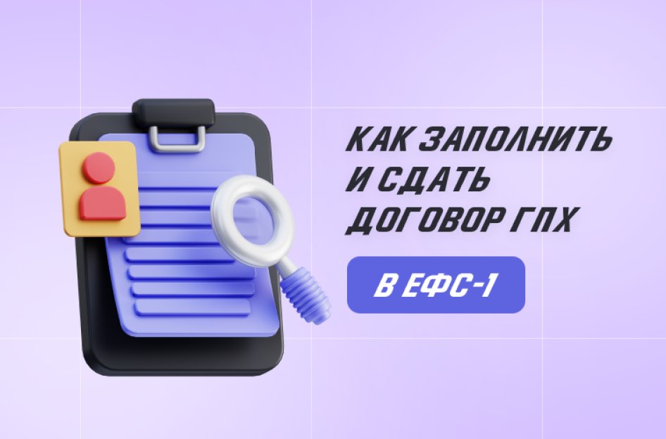 Как сдать ЕФС-1 при работе с ГПХ: новое в 2024 году