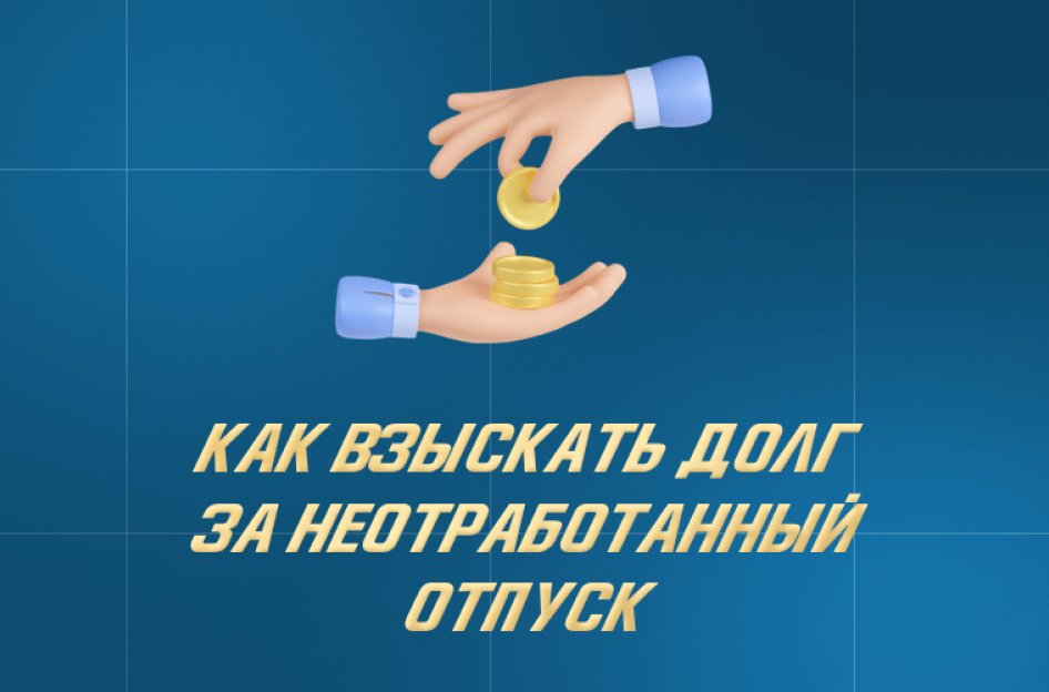 Задолженность за неотработанные дни отпуска: как взыскать