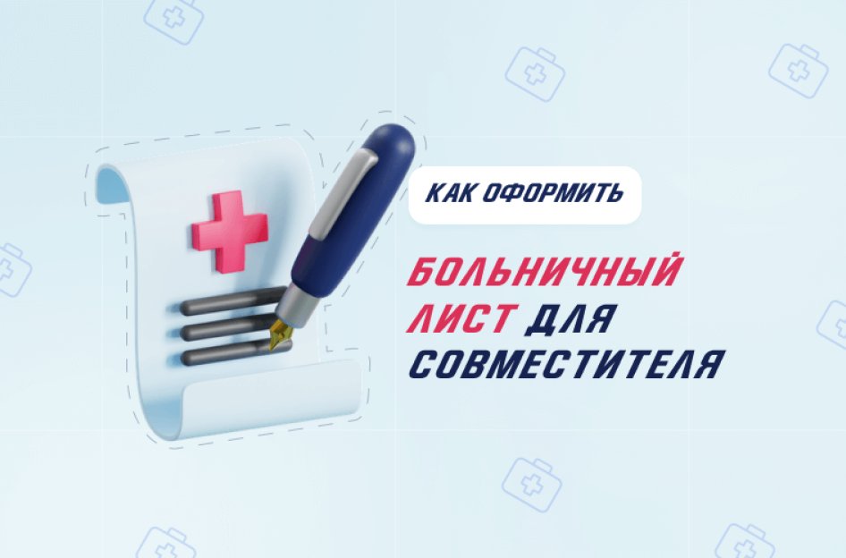 Больничный лист внешнему совместителю: как оформить в 1С